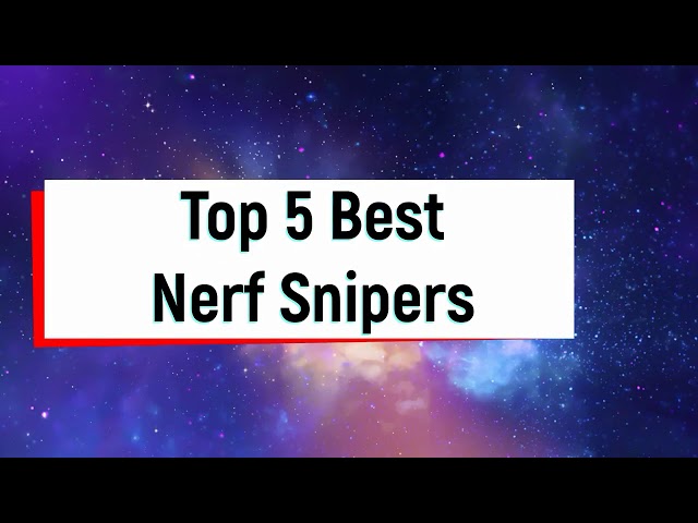 Top 5 Best Nerf Sniper