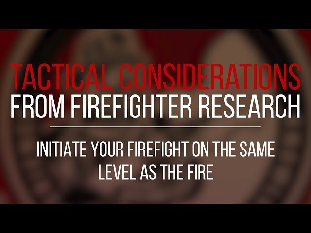 Tactical Consideration: Initiate Your Firefight on the Same Level as the Fire