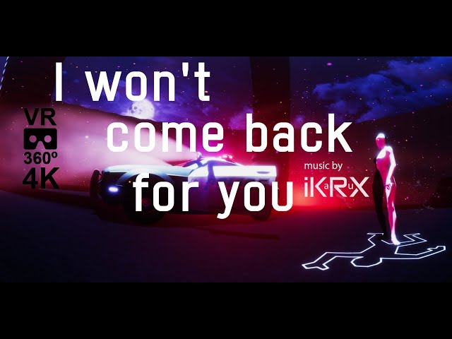 I won't come back for you  VR 360º 4K