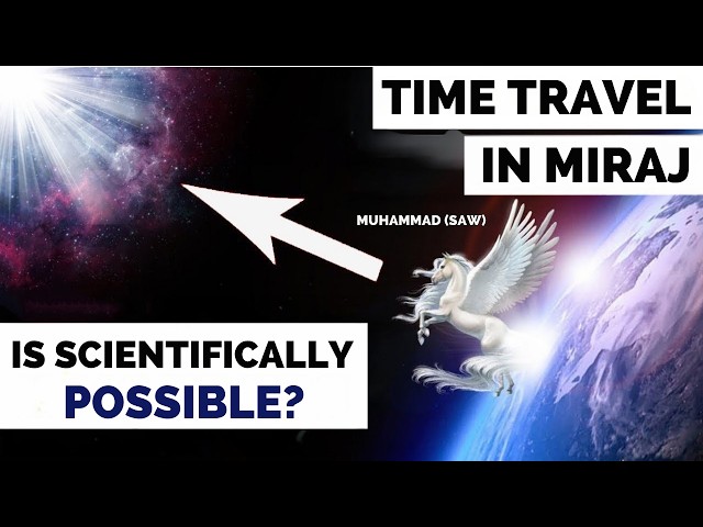 TIME TRAVEL of Prophet Muhammad? Shocking Secrets of MIRAJ- SCIENTIFIC Theory