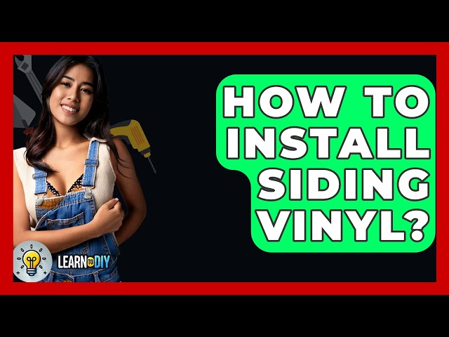 How To Install Siding Vinyl? - LearnToDIY360.com