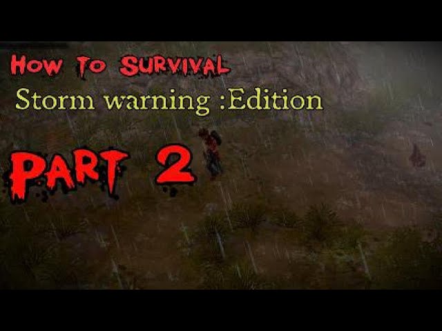 How to Survival/Storm Warning: Part (2)