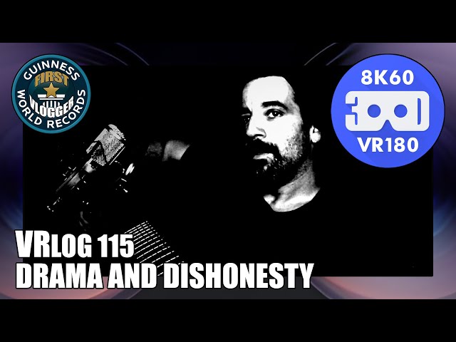 Drama & Dishonesty (Entry #2460 - VRLOG 115 - VR180)