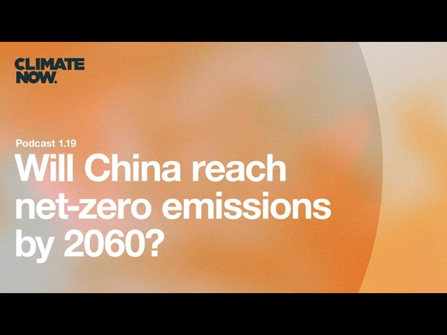 Will China reach net-zero emissions by 2060? | Climate Now Podcast Ep. 1.19