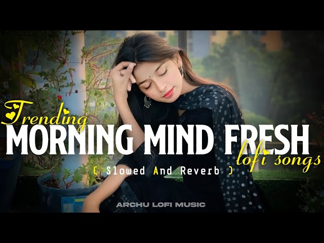 Morning Mind Fresh Song | Arjit Singh Super Hit Songs | Archu Lofi Music | Mind Refreshing Songs