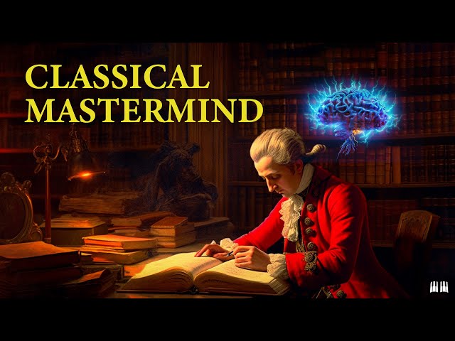 Classical Mastermind by Mozart Effect - Classical Music for Brain Power, Studying and Concentration