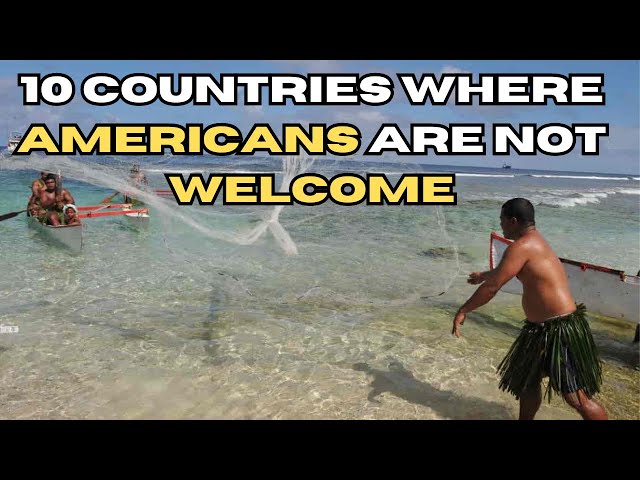 10 Countries Where  Americans Are Not Welcome