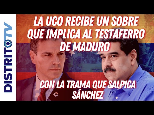 🔴BOMBA🔴La UCO recibe un SOBRE que implica al TESTAFERRO DE MADURO con la trama que salpica SÁNCHEZ