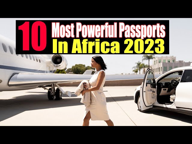 TOP 10 MOST POWERFUL PASSPORTS IN AFRICA, 2023