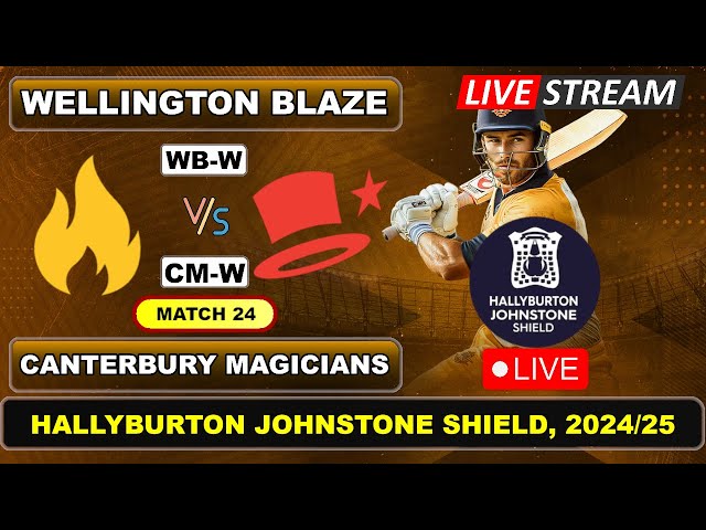 Match 24 Live - Wellington Blaze vs Canterbury Magicians | ODI | Hallyburton Johnstone Shield