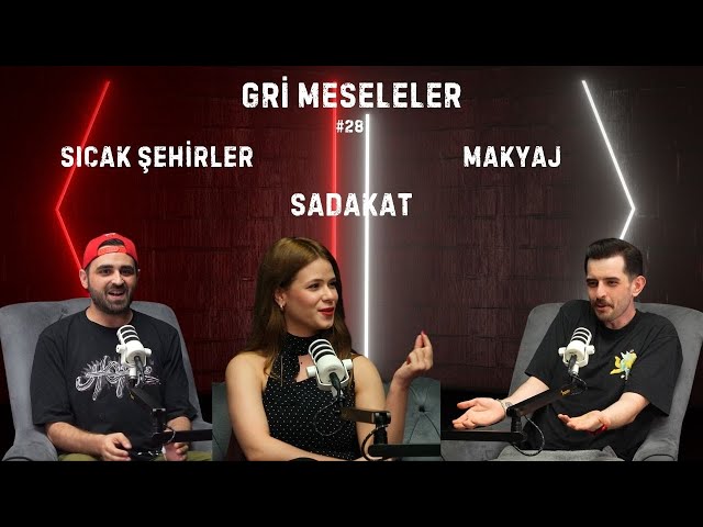 SICAK ŞEHİRLER, SADAKAT, MAKYAJ, @zasparagas  , Gri Meseleler Podcast #29