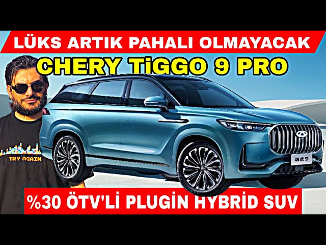 LÜKS ARTIK PAHALI OLMAYACAK CHERY TİGGO 9 PRO %30 ÖTV'Lİ UYGUN FİYATLI PLUGİN HYBRİD PREMİUM SUV