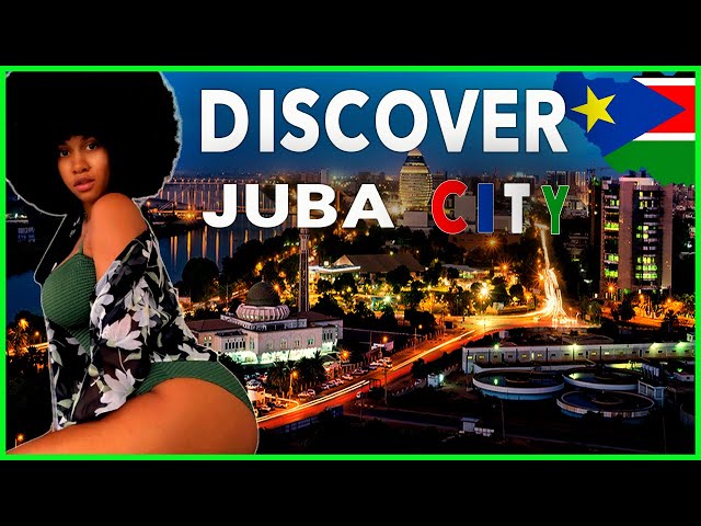 Discover Juba City, South Sudan's Capital,  World's Youngest Nation.