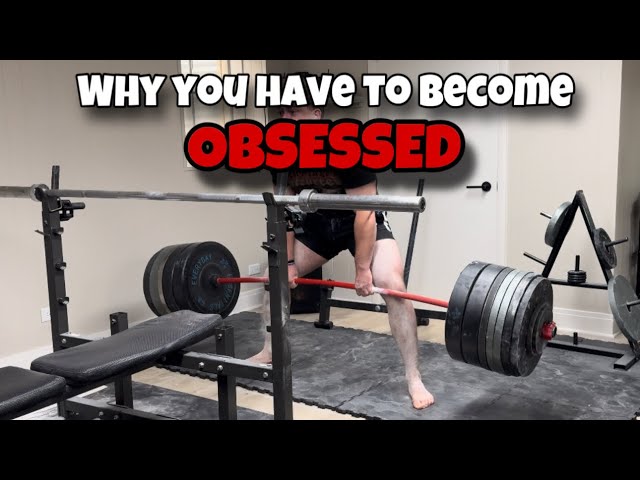 Why you have to become OBSESSED to get stronger.