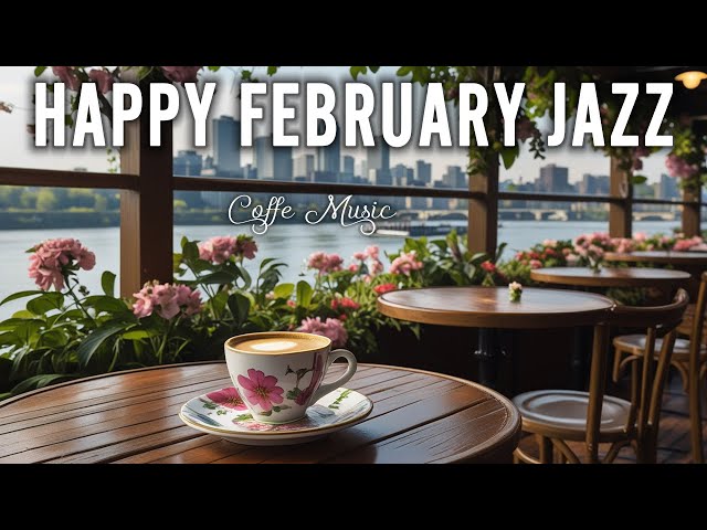 Happy February Jazz ~ Upbeat Your Moods with Relaxing Coffee Jazz & Soothing Bossa Nova Piano Music