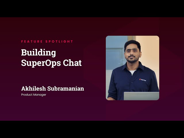 Introducing SuperOps Chat: A Message From Our Product Manager