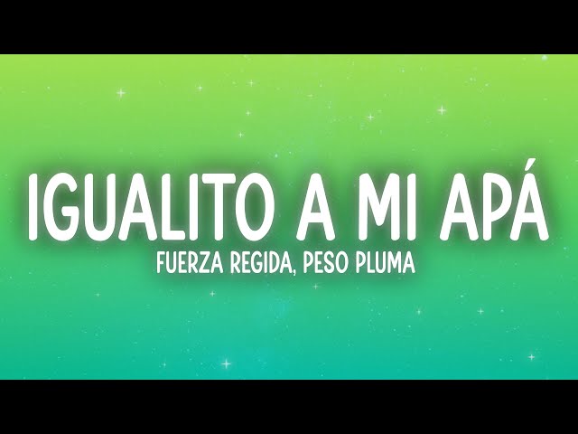 Fuerza Regida, Peso Pluma - Igualito a Mi Apá (Letra/Lyrics)