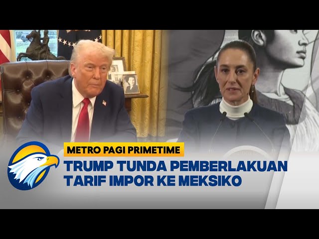 Trump Tunda Pemberlakuan Tarif Impor Meksiko Sebulan - [Metro Pagi Primetime]