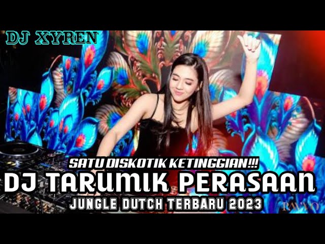 SATU DISKOTIK KETINGGIAN!!! DJ TARUMIK PERASAAN JUNGLE DUTCH TERBARU 2023 || DJ XYREN