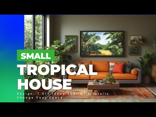 Small Tropical House Design: 7 DIY Ideas That Will Totally Change Your Space