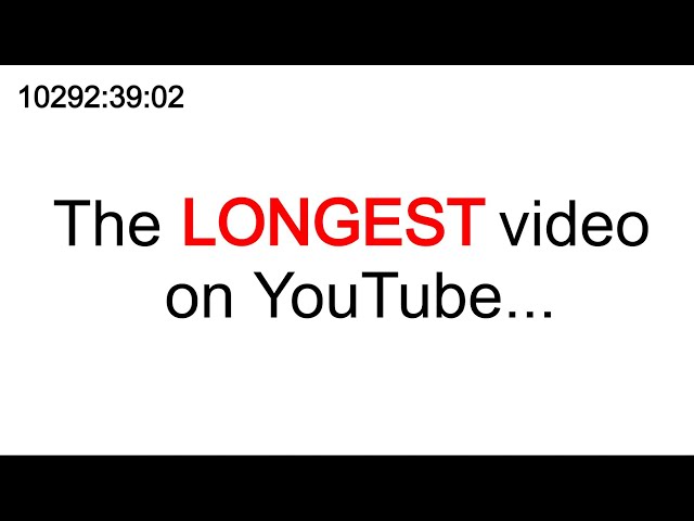 the LONGEST video on YouTube....