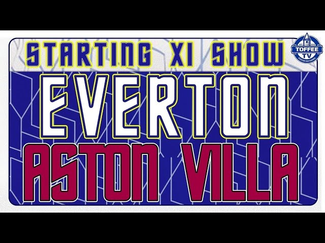 Everton V Aston Villa | Starting XI Show