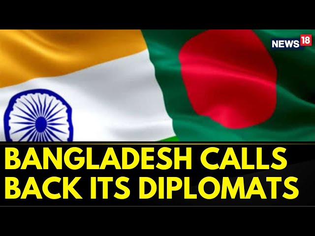 Bangladesh News | Bangladesh Calls Back Its Diplomats From India Amid Diplomatic Tensions | News18