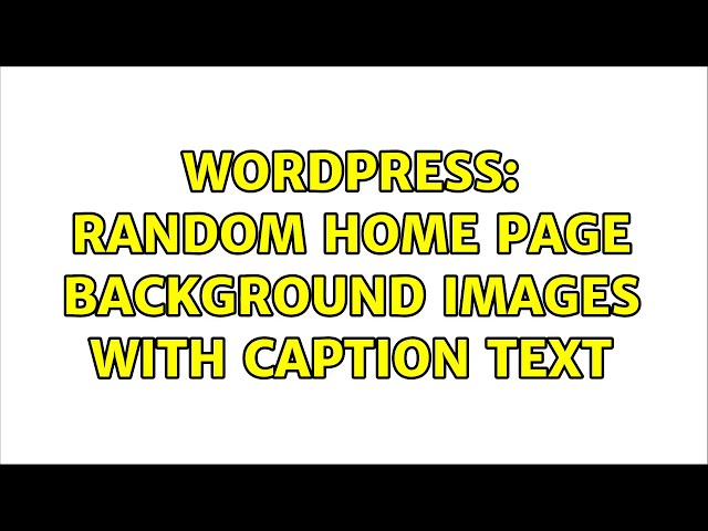 Wordpress: Random home page background images with caption text