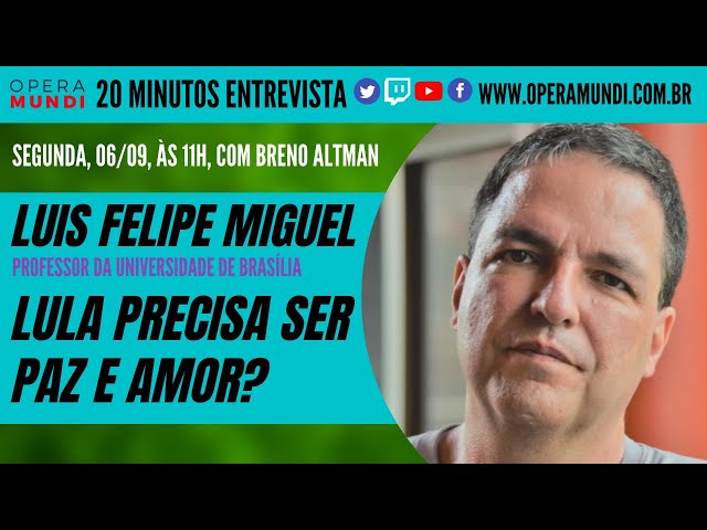 LUIS FELIPE MIGUEL: LULA PRECISA SER PAZ E AMOR? - 20 Minutos Entrevista