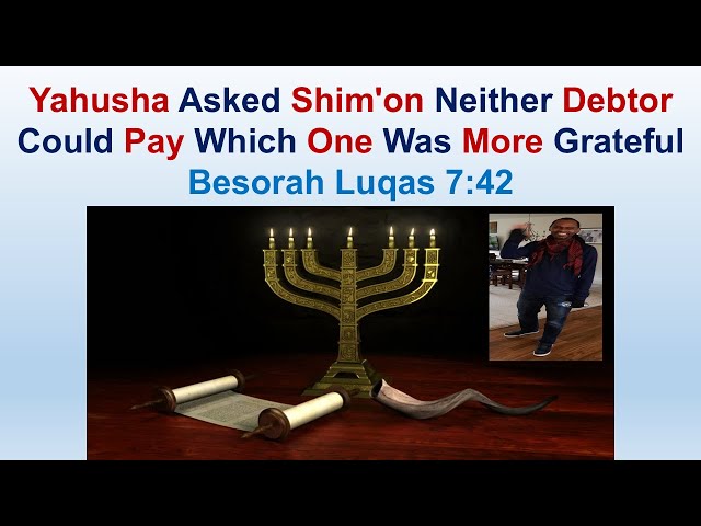 Yahusha Asked Shim'on Neither Debtor Could Pay Which One Was More Grateful - Besorah Luke 7:42