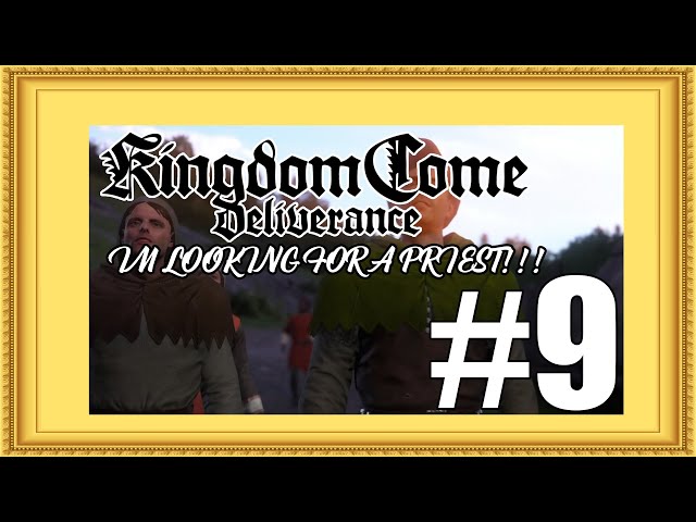 IM LOOKING FOR A PRIEST!!! - Kingdom Come Deliverance - Part 9