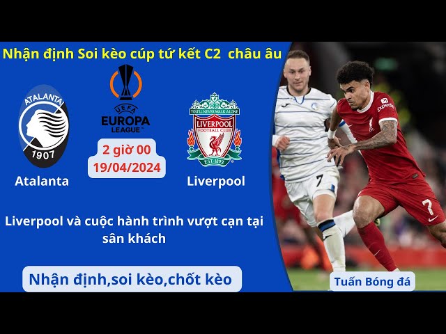 Nhận định Soi kèo Atalanta vs Liverpool | Soi kèo cup C2 châu âu đêm nay 2 giờ 00 - 19/04/2024.