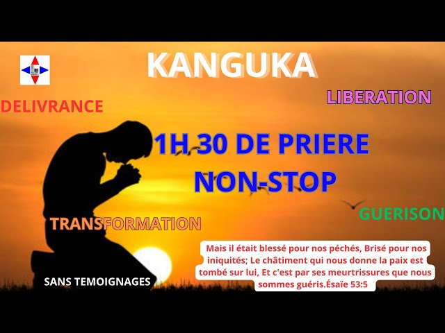 1H30 NON-STOP PRIÈRE KANGUKA AUJOURD'HUI C'EST LE JOUR DE TA VISITATION!!!!!!