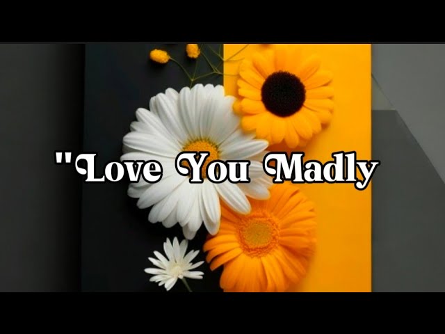 "Love You Madly – A Wild, All-Encompassing Passion"