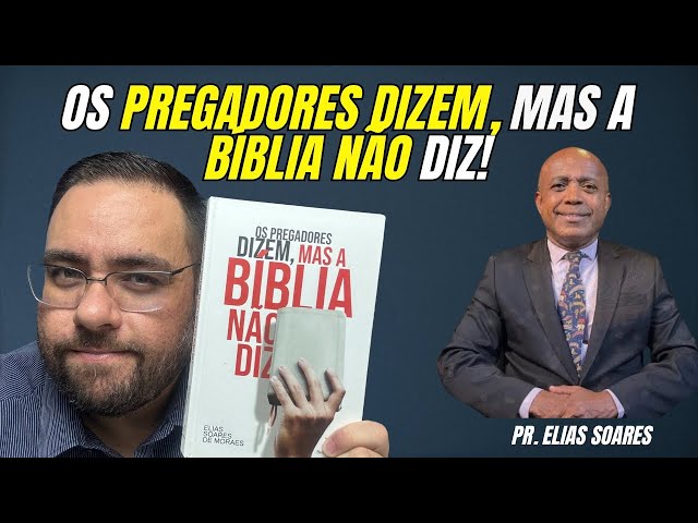 Review Completo: Os Pregadores Dizem, Mas a Bíblia Não Diz - Pastor Elias Soares