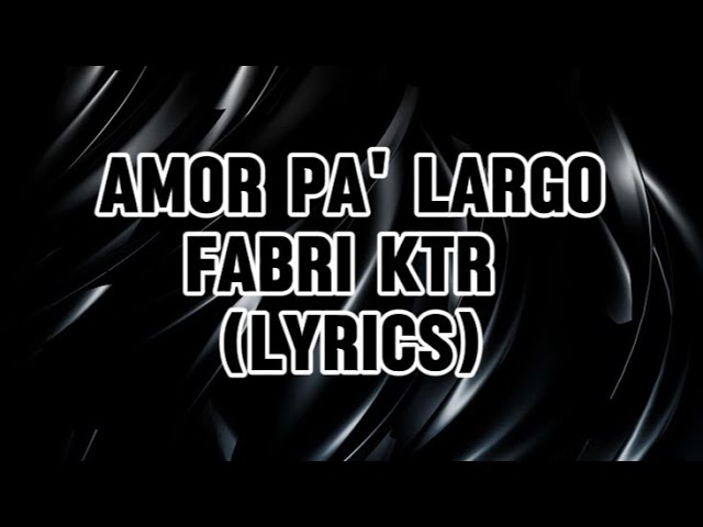 AMOR PA' LARGO - FABRI KTR (LYRICS)