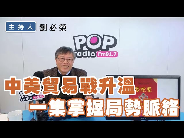 2025-02-05《POP撞新聞》劉必榮談「中美貿易戰升溫，一集掌握局勢脈絡」