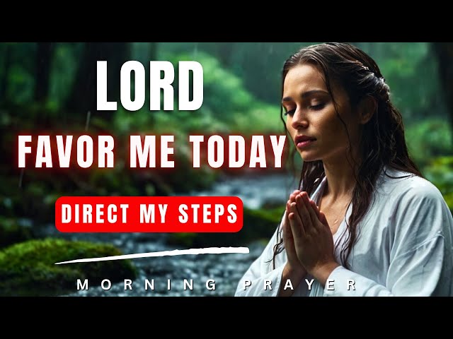 INVITE GOD'S FAVOR TODAY: A Powerful Morning Prayer to Guide Your Steps