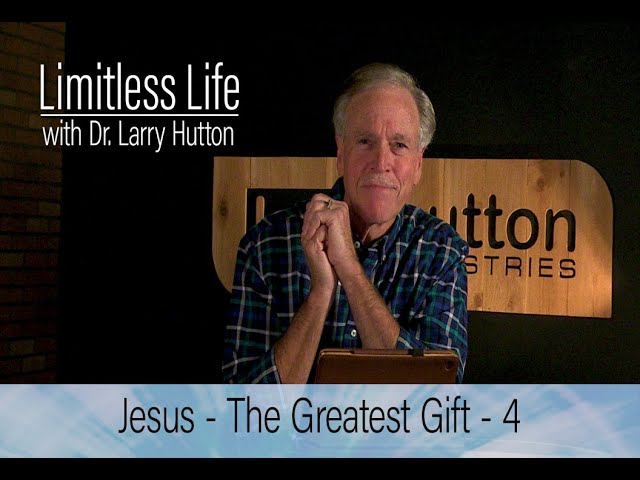 Limitless Life with Dr Larry Hutton - Jesus the Greatest Gift - Part 4