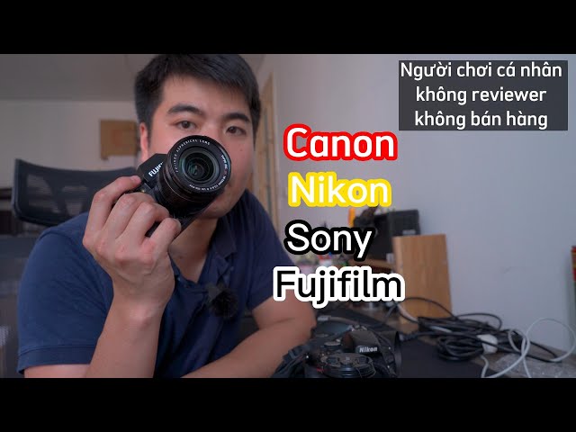 Cảm nhận về các dòng máy ảnh: Canon, Nikon, Sony, Fujifilm, theo góc nhìn cá nhân 10 năm qua