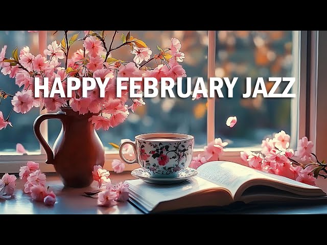 Happy February Jazz ~ Exquisite Coffee Jazz Music & Delicate Bossa Nova Instrumental for Happy Moods