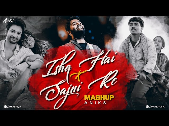 Ishq Hai X Sajni Re Mashup | ANIK8 | Mismatched | Best of Arijit Singh | 2025 Love Songs