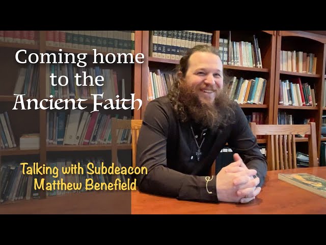 Coming Home to the Ancient Faith: Matthew Benefield