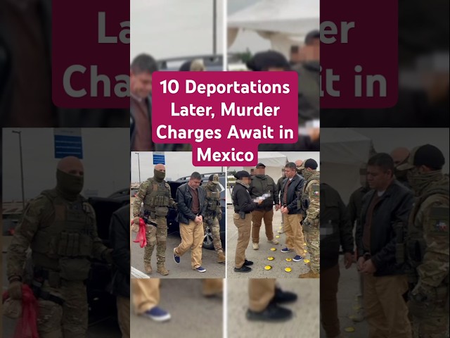 10 Deportations Later, Murder Charges Await in Mexico