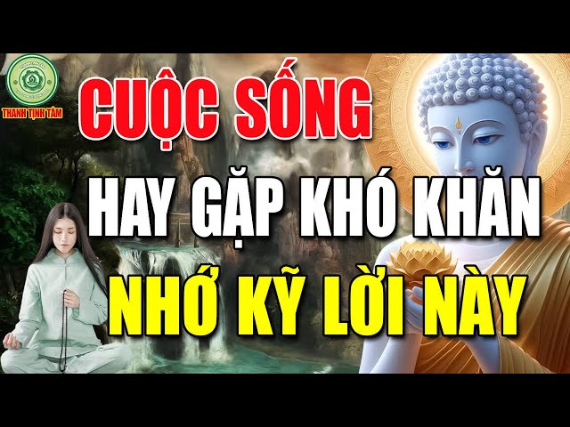 Nếu Cuộc Sống Hay Gặp Khó Khăn Nhớ Kỹ Lời Này #nghe lời phật dạy hay -Thanh Tịnh Tâm video and sound