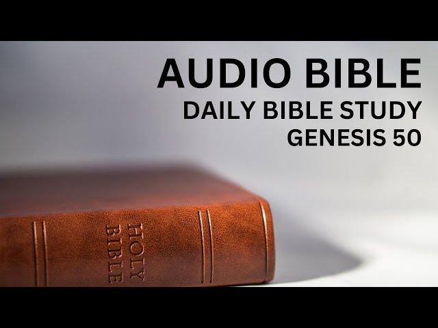 Daily Bible Study: Book of Genesis: Chapter 50: Jacob's Death and Burial| Joseph Reassures Brothers