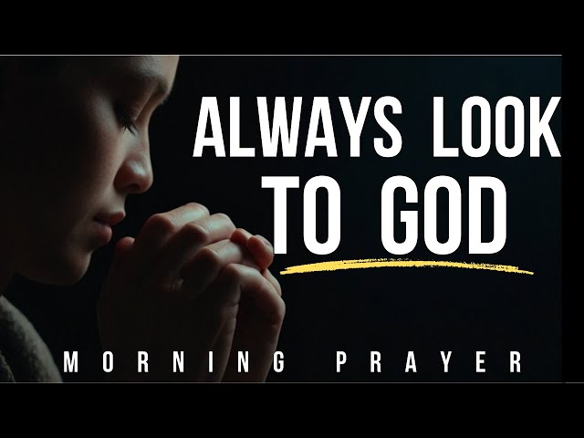 Always Look To God As Your Source Of Strength! | Morning Prayer