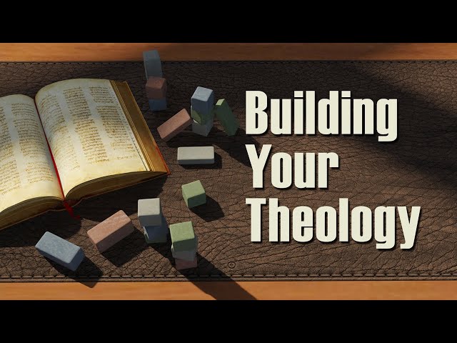 Building Your Theology – Lesson 1: What Is Theology?