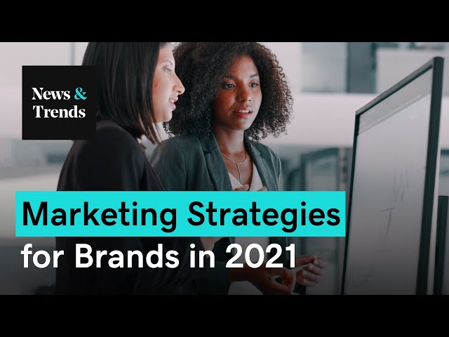 The Future of Marketing & Brand Strategy in 2021 | News & Trends