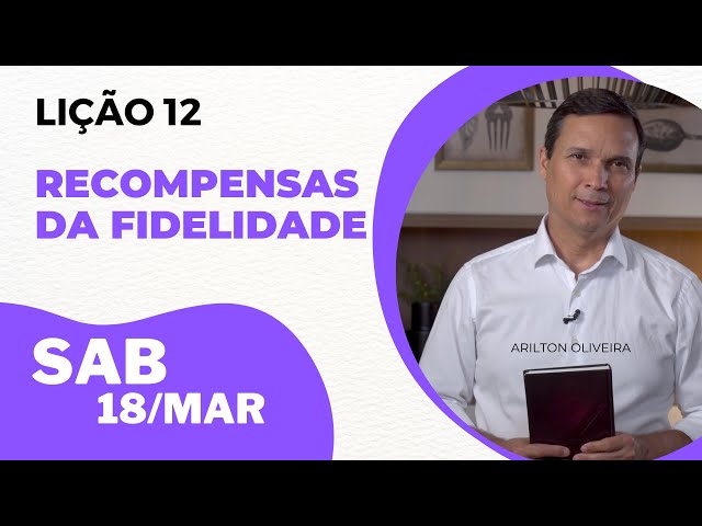 12. SÁBADO / RECOMPENSAS DA FIDELIDADE / PR. ARILTON / LIÇÃO DA ESCOLA SABATINA